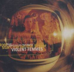 Violent Femmes : Don't Start Me on the Liquor